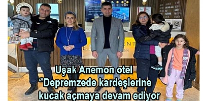 Uşak Anemon otel ''depremzede kardeşlerine kucak açmaya devam ediyor