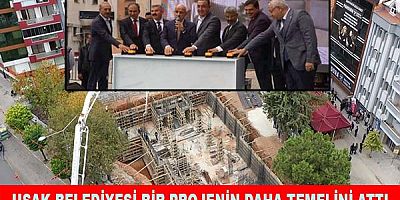 UŞAK BELEDİYESİ BİR PROJENİN DAHA TEMELİNİ ATTI