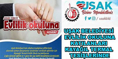 UŞAK BELEDİYESİ  EVLİLİK OKULUNA KATILANLARI  KAYAĞIL TERMAL  TESİSLERİNDE MİSAFİR EDECEK
