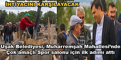Uşak Belediyesi, Muharremşah Mahallesi’nde  çok amaçlı spor salonu için ilk adımı attı.
