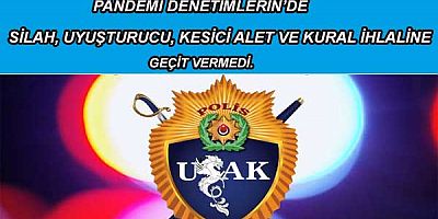 Uşak il Emniyet Müdürlüğü pandemi denetimlerinde Silah, uyuşturucu, kesici alet ve kural ihlaline geçit vermedi.