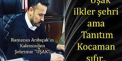 Uşak ilkler şehri ama Tanıtım Kocaman sıfır..