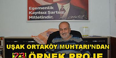 UŞAK ORTAKÖY MUHTARI’NDAN 23 ÖRNEK PROJE,,