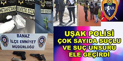 Uşak polisi çok sayıda suçlu ve suç unsuru ele geçirdi