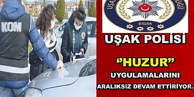 Uşak Polisi HUZUR uygulamalarını aralıksız devam ettiriyor.