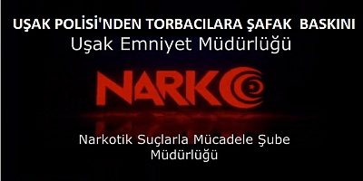Uşak Polisi’nden  ‘’TORBACILARA’’ şafak baskını