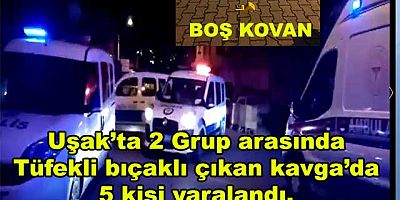 Uşak’ta 2 Grup arasında Tüfekli bıçaklı çıkan kavgada 5 kişi yaralandı.