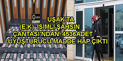 UŞAK’TA  (E.K)  İSİMLİ ŞAHSIN  ÇANTASI’NDAN  4536ADET UYUŞTURUCU MADDE HAP ÇIKTI.