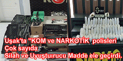 Uşak'ta ''KOM ve NARKOTİK polisleri çok sayıda silah ve Uyuştuırucu Madde ele geçirdi.