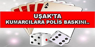 UŞAK'TA KUMARCILARA POLİS BASKINI..