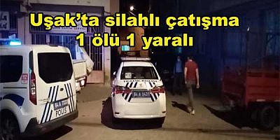 Uşak’ta silahlı çatışmada 1 ölü 1 yaralı 