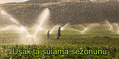 Uşak’ta sulama sezonunu  açacak çiftçilere büyük kolaylık