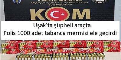 Uşak'ta şüpheli araçta polis ''1000 adet tabanca mermisi'' ele geçirdi