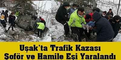 Uşak’ta Trafik Kazası: Şoför ve Hamile Eşi Yaralandı