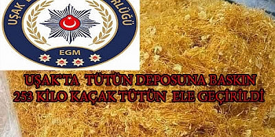 UŞAK'TA TÜTÜN DEPOSUNA BASKIN 253 KİLO KAÇAK TÜTÜN ELE GEÇİRİLDİ