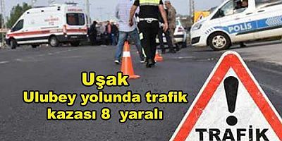 Uşak Ulubey yolunda trafik kazası 8  yaralı