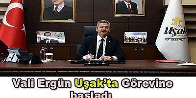 Vali Ergün Uşak’ta Görevine başladı