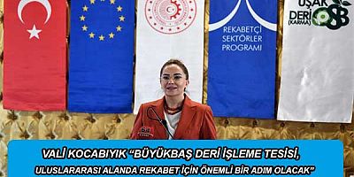 Vali Kocabıyık “Büyükbaş Deri İşleme Tesisi, Uluslararası Alanda Rekabet İçin Önemli Bir Adım Olacak”