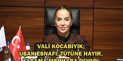 Vali KOCABIYIK; Uşak esnafı; Tütüne hayır, Yaşama merhaba diyor!