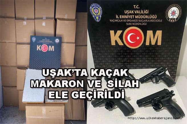              Uşak’ta Kaçak Makaron ve Silah ele geçirildi