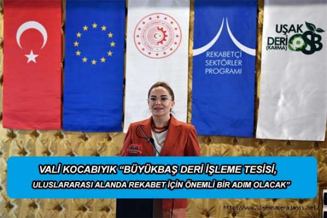 Vali Kocabıyık “Büyükbaş Deri İşleme Tesisi, Uluslararası Alanda Rekabet İçin Önemli Bir Adım Olacak”